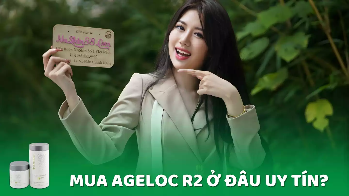 Nên mua AgeLOC R2 Nuskin chính hãng, đảm bảo uy tín ở đâu?