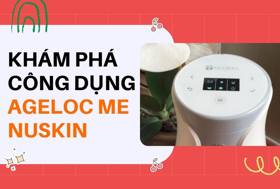 Khám phá công dụng của AgeLOC Me NuSkin