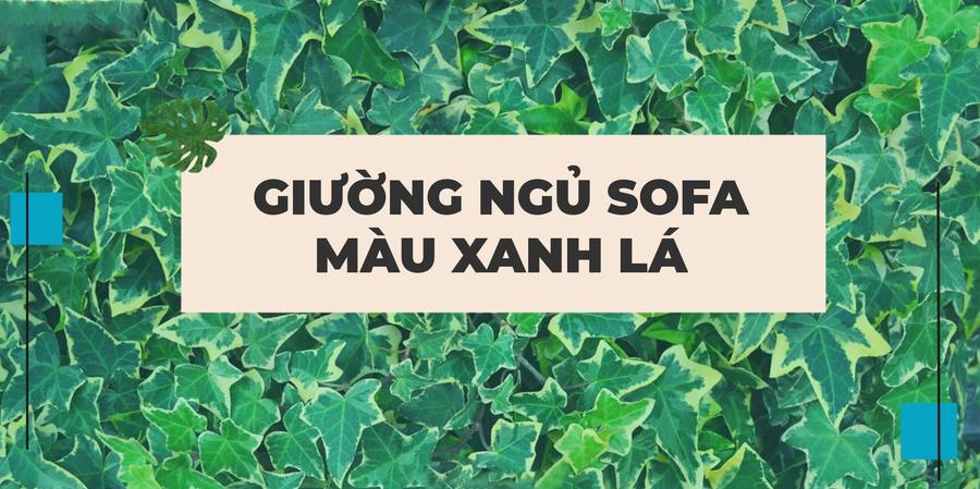 GIƯỜNG NGỦ SOFA MÀU XANH LÁ - Ý NGHĨA ĐẶC BIỆT TRONG KHÔNG GIAN SỐNG