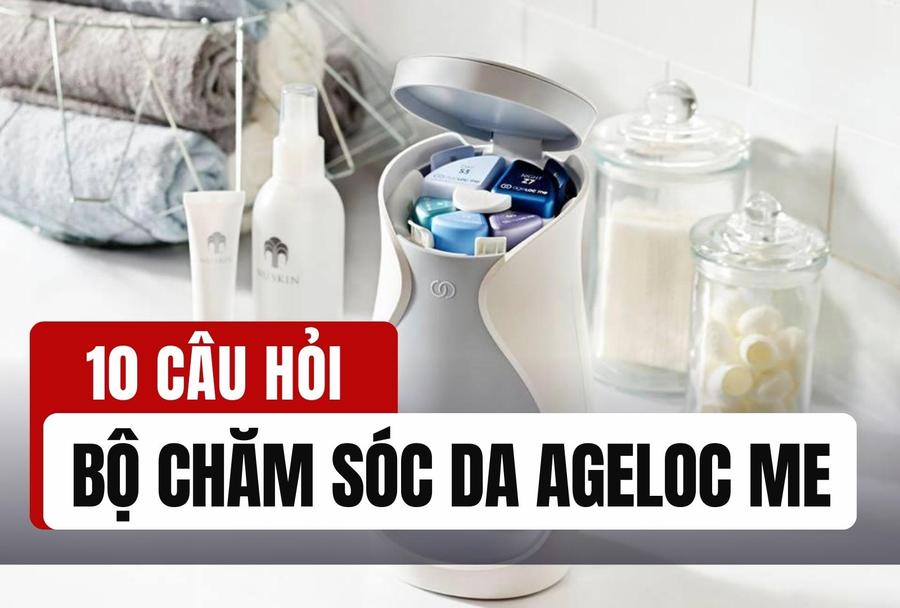 10 Câu Hỏi Thường Gặp Về Bộ Chăm Sóc Da Ageloc Me Nuskin