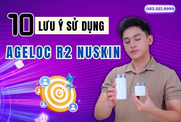 10 Lưu Ý Khi Sử Dụng Sản Phẩm ageLOC R2 NuSkin