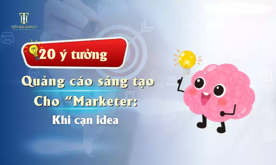 20 ý tưởng quảng cáo sáng tạo cho Marketer khi “cạn” idea