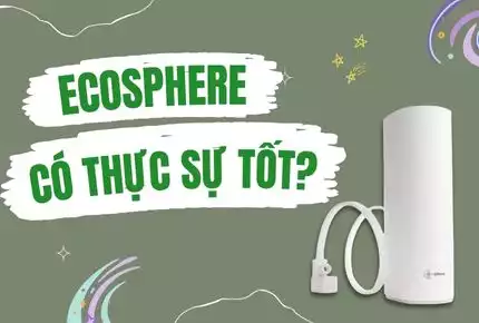 Máy Lọc Nước Ecosphere Có Thực Sự Tốt Không?