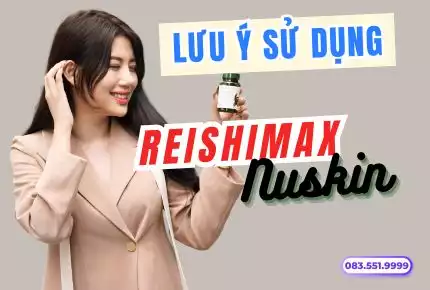 Lưu ý khi sử dụng sản phẩm Reishimax GLP Nuskin