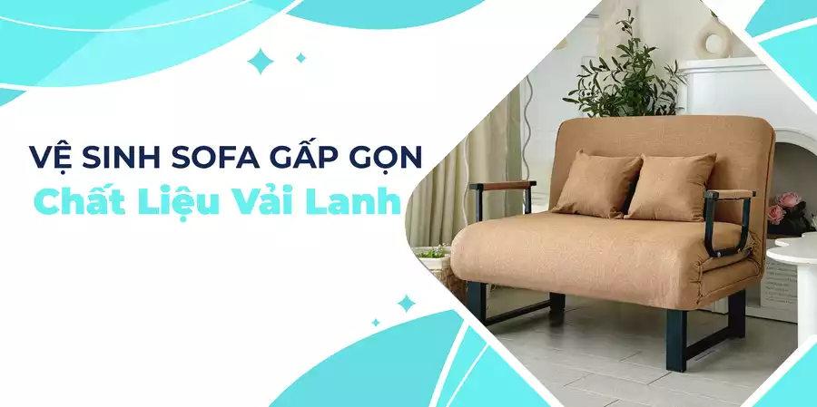 CÁCH VỆ SINH SOFA GẤP GỌN CHẤT LIỆU VẢI LANH ĐƠN GIẢN, HIỆU QUẢ NGAY TẠI NHÀ