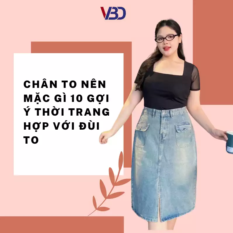 Chân to nên mặc gì 10 gợi ý thời trang hợp với đùi to