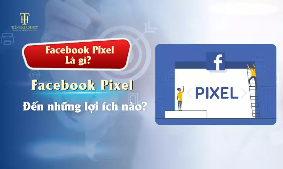 Facebook Pixel là gì? Facebook Pixel mang đến những lợi ích nào?