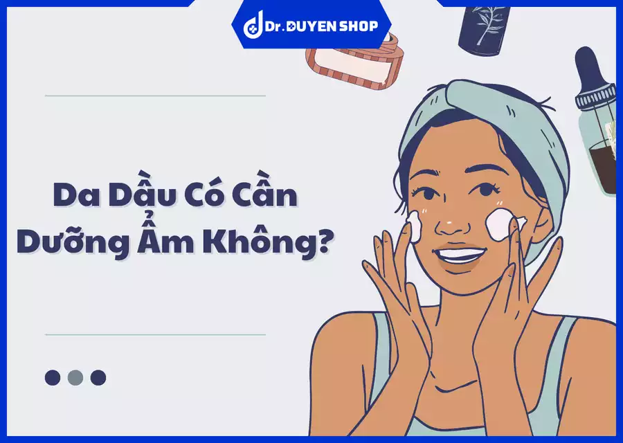 Da Dầu Có Cần Dưỡng Ẩm Không? Câu Hỏi Được Nhiều Người Quan Tâm