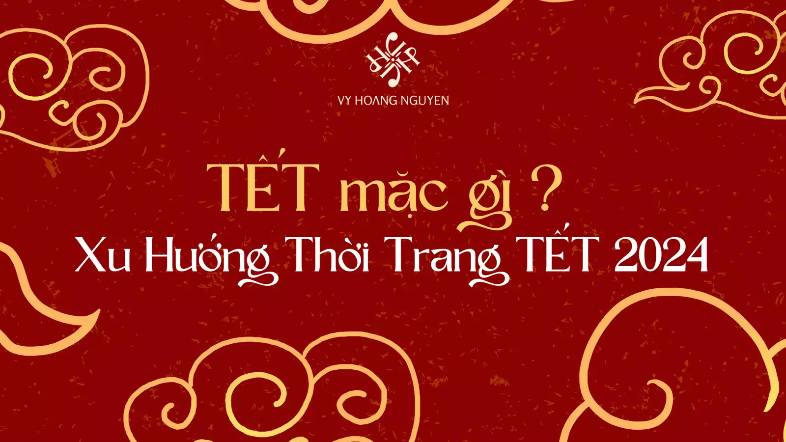 Tết này mặc gì ? Gợi ý xu hướng thời trang Tết 2024 cùng Vy Hoàng Nguyễn