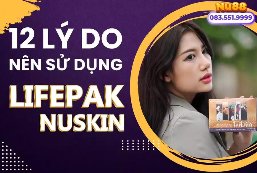 12 Lý Do Nên Sử Dụng Lifepak Nuskin