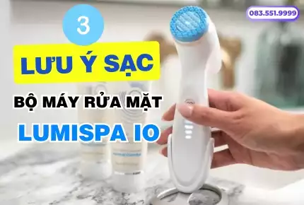 3 Lưu Ý Về Cách Sạc Pin Máy Rửa Mặt Lumispa iO