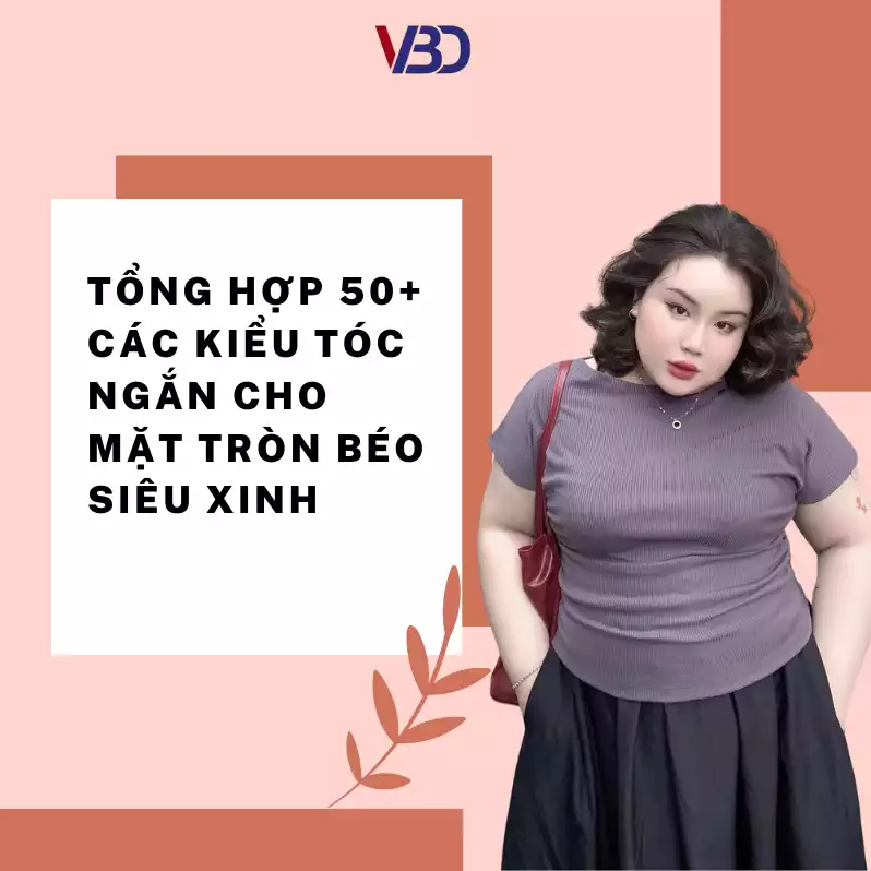 Tổng Hợp 50+ Các Kiểu Tóc Ngắn Cho Mặt Tròn Béo Siêu Xinh