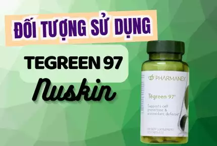 Đối tượng nên sử dụng Viên Uống Tegreen 97 Nuskin