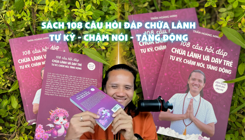 Sách 108 câu hỏi đáp Chữa Lành và Dạy Trẻ Tự Kỷ, Chậm Nói, Tăng Động