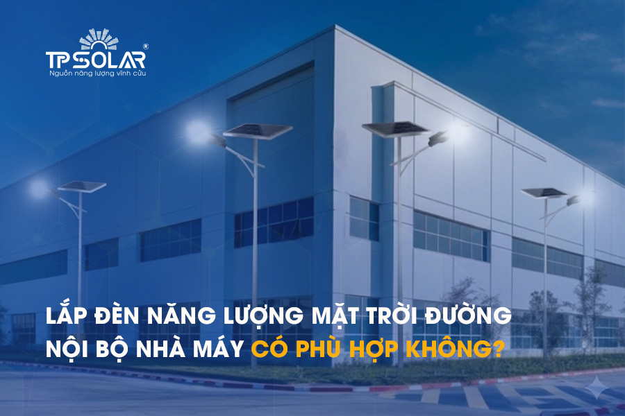 Lắp đèn năng lượng mặt trời đường nội bộ nhà máy có phù hợp không?