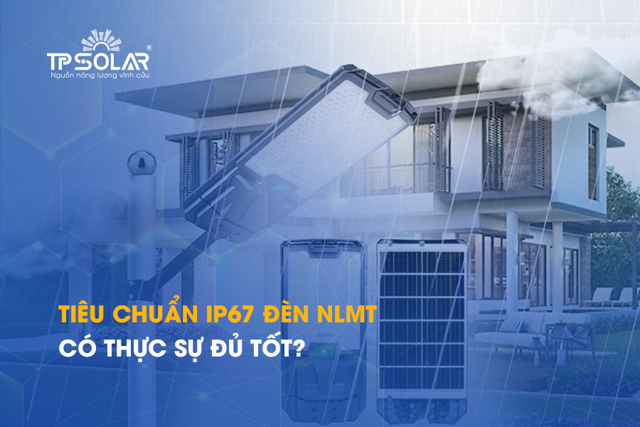 Tiêu chuẩn IP67 cho đèn năng lượng mặt trời có thực sự đủ tốt?
