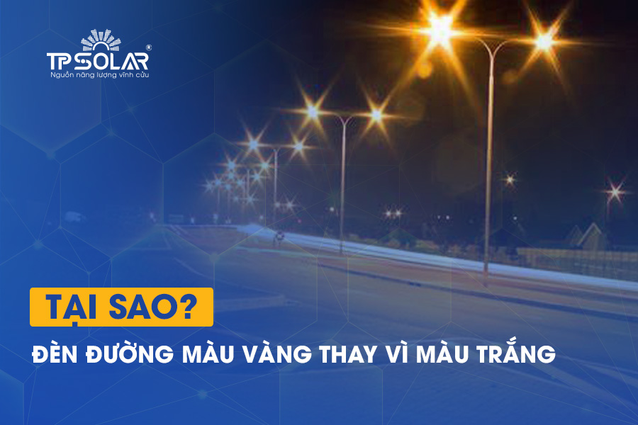 Tại sao đèn đường màu vàng thay vì màu trắng? Sự thật ít người biết