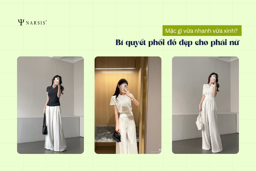 Mặc gì vừa nhanh vừa xinh? Bí quyết phối đồ đẹp cho phái nữ
