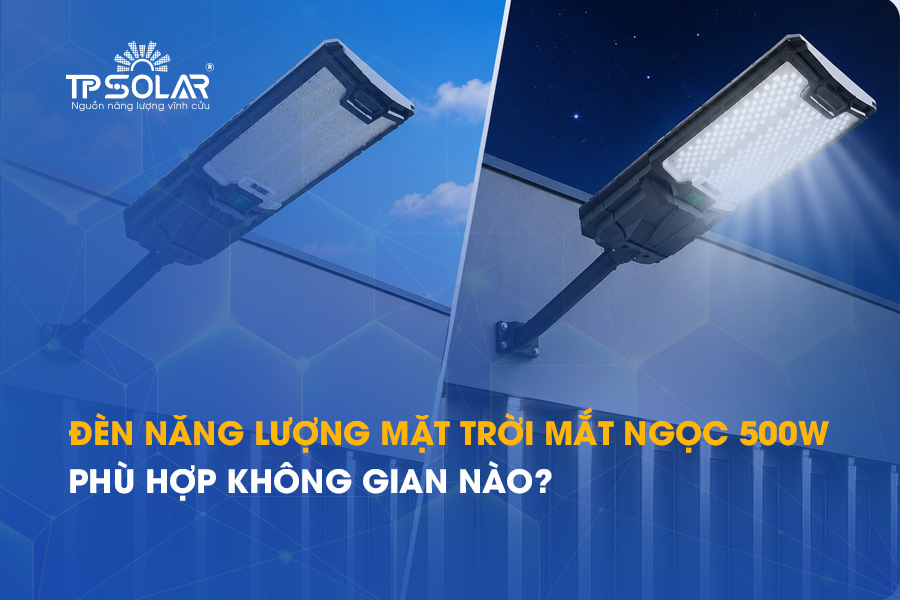 Đèn năng lượng mặt trời mắt ngọc 500w phù hợp không gian nào?