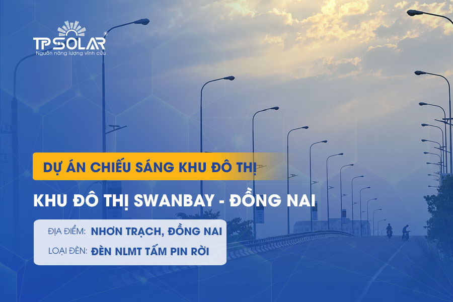 Dự án lắp đặt đèn năng lượng mặt trời kết hợp điện lưới tại Khu đô thị Swanbay - Nhơn Trạch, Đồng Nai