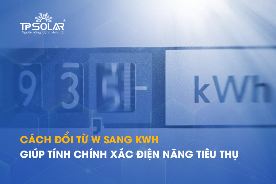Cách đổi từ W sang kWh chuẩn giúp tính chính xác điện năng tiêu thụ
