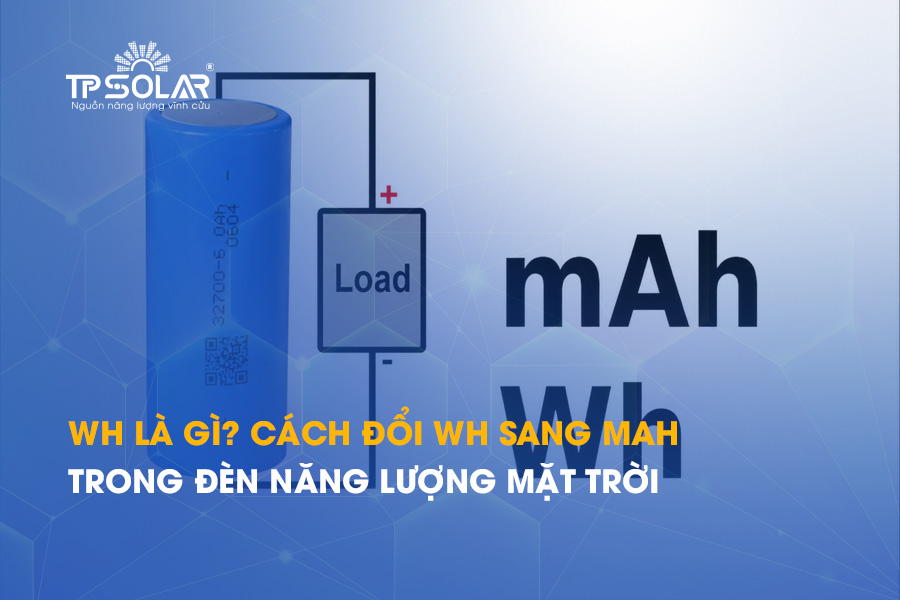 Wh là gì? Cách đổi Wh sang mAh trong đèn năng lượng mặt trời