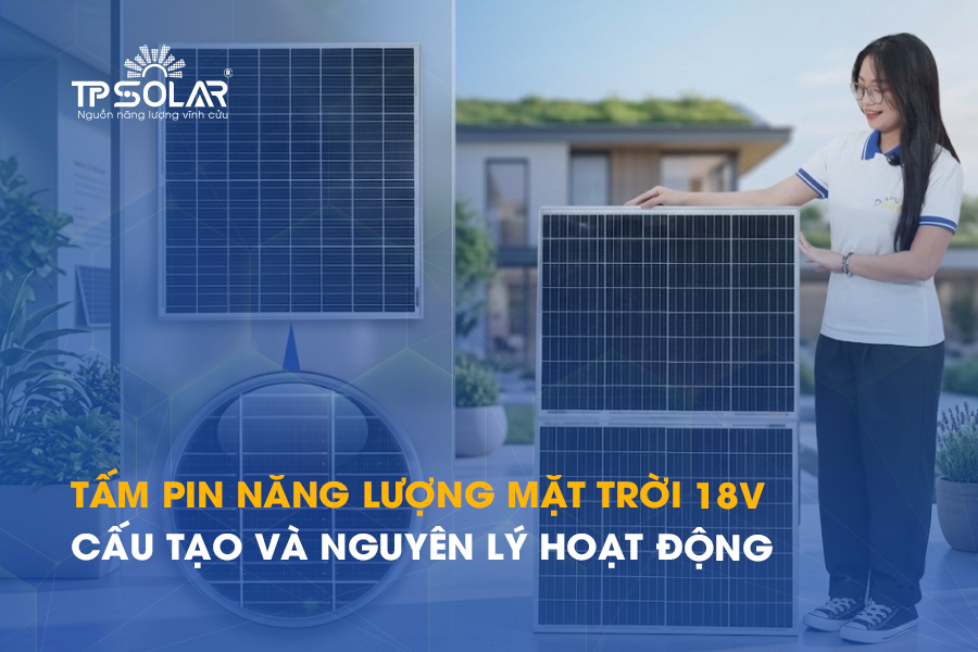 Tấm pin năng lượng mặt trời 18V: Cấu tạo và nguyên lý hoạt động