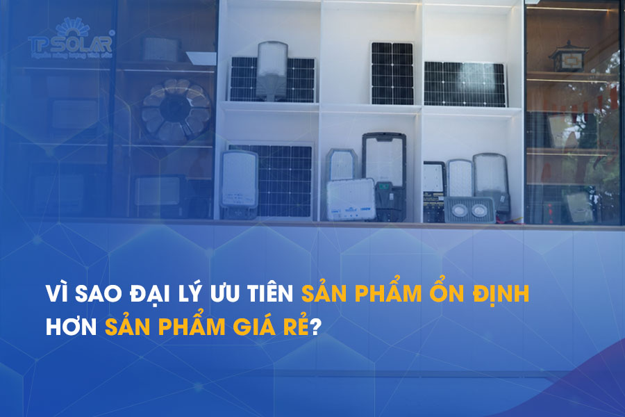 Vì sao đại lý ưu tiên sản phẩm ổn định hơn sản phẩm giá rẻ?