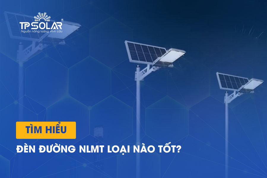Đèn đường năng lượng mặt trời loại nào tốt?