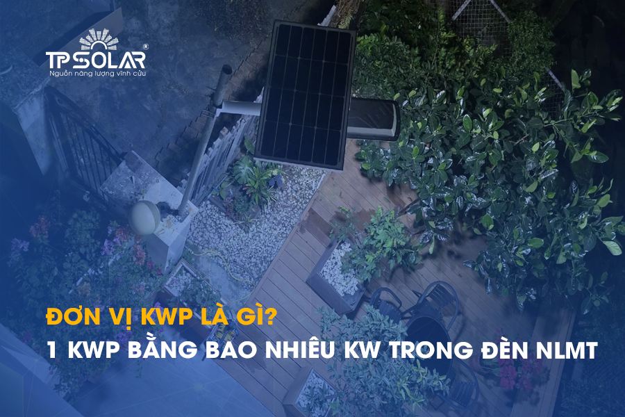 Đơn vị kWp là gì? 1 kWp bằng bao nhiêu kW trong đèn năng lượng mặt trời