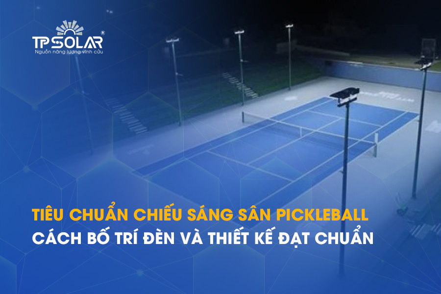 Tiêu chuẩn chiếu sáng sân Pickleball: Cách bố trí đèn và thiết kế hệ thống chiếu sáng đạt chuẩn