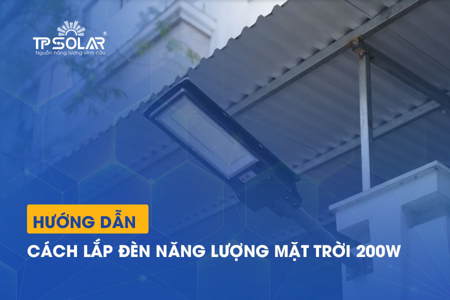 Hướng dẫn cách lắp đèn năng lượng mặt trời 200W tại nhà