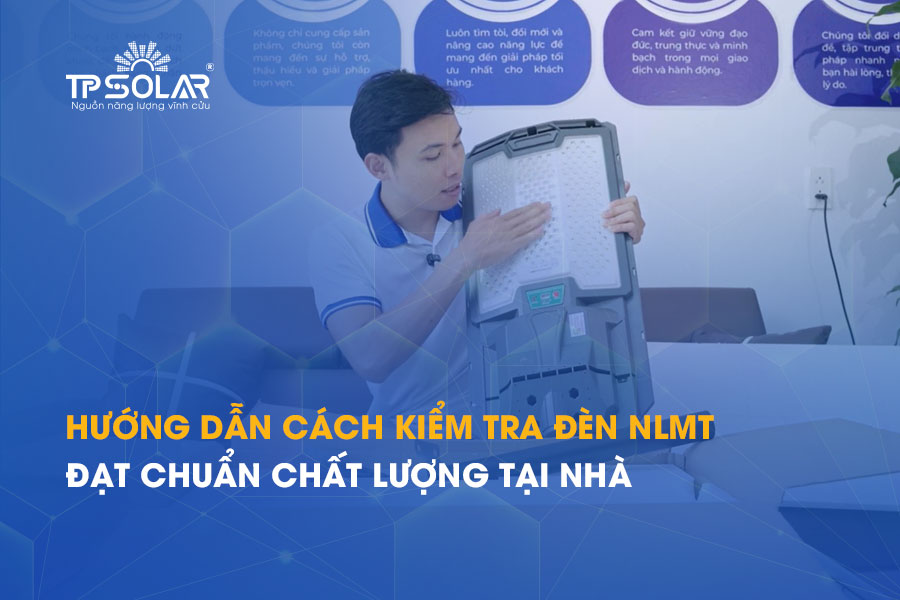 Hướng dẫn cách kiểm tra đèn năng lượng mặt trời đạt chuẩn CHẤT LƯỢNG tại nhà