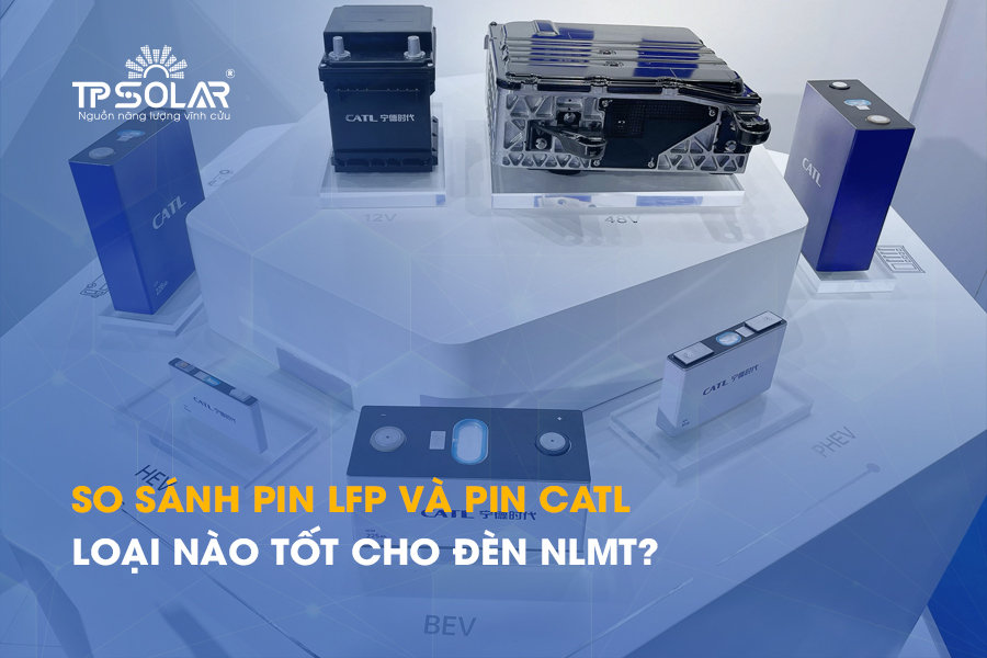 So sánh pin LFP và pin CATL: Loại nào tốt cho đèn năng lượng mặt trời?