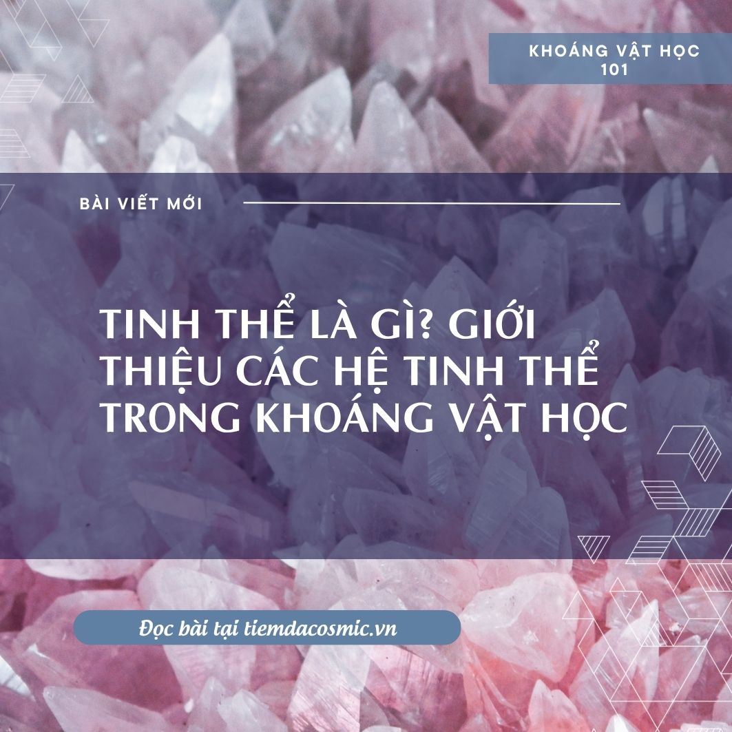 Tinh Thể Là Gì? Giới Thiệu Các Hệ Tinh Thể Trong Khoáng Vật Học