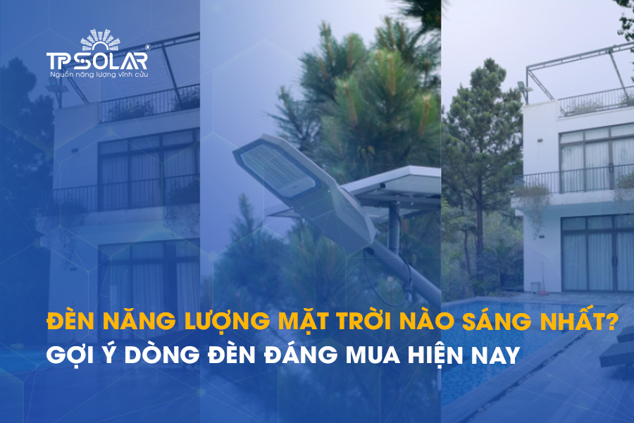 Đèn năng lượng mặt trời loại nào sáng nhất? Gợi ý dòng đèn đáng mua hiện nay