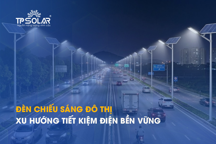 Đèn chiếu sáng đô thị: Xu hướng tiết kiệm điện bền vững với đèn năng lượng mặt trời
