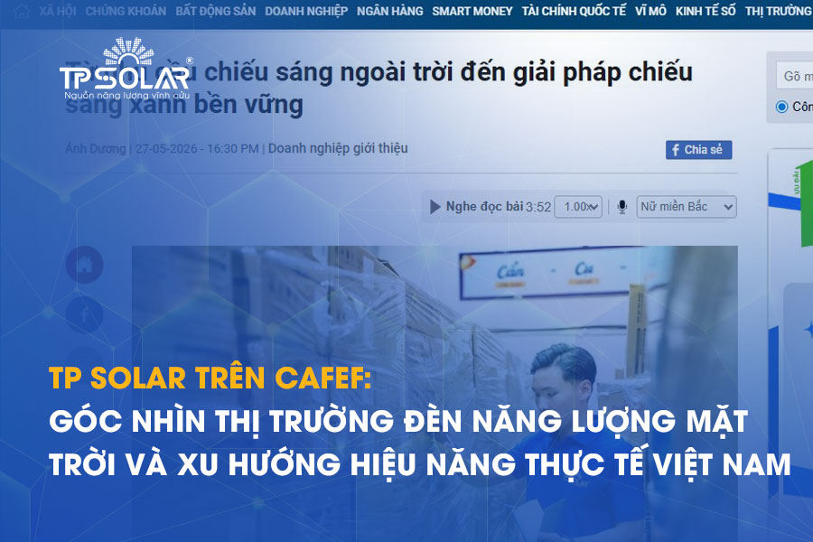 TP Solar trên CafeF: Góc nhìn thị trường đèn năng lượng mặt trời và xu hướng hiệu năng thực tế Việt Nam