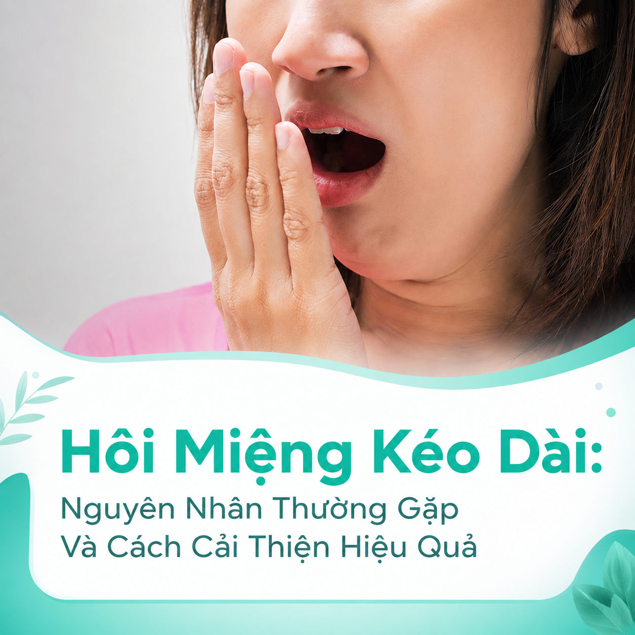 Hôi Miệng Kéo Dài: Nguyên Nhân  Và Cách Cải Thiện