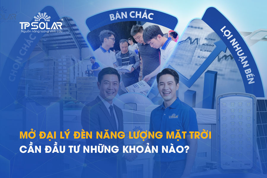 Mở đại lý đèn năng lượng mặt trời cần đầu tư những khoản nào?