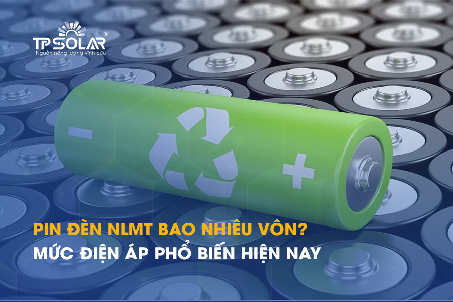 Pin đèn năng lượng mặt trời bao nhiêu vôn? Mức điện áp phổ biến hiện nay