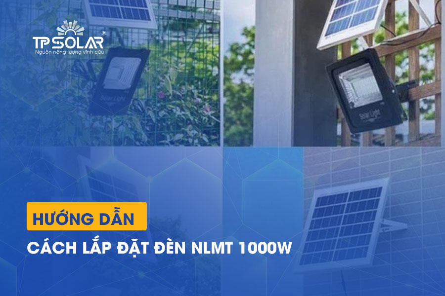Hướng dẫn cách lắp đặt đèn năng lượng mặt trời 1000W chi tiết