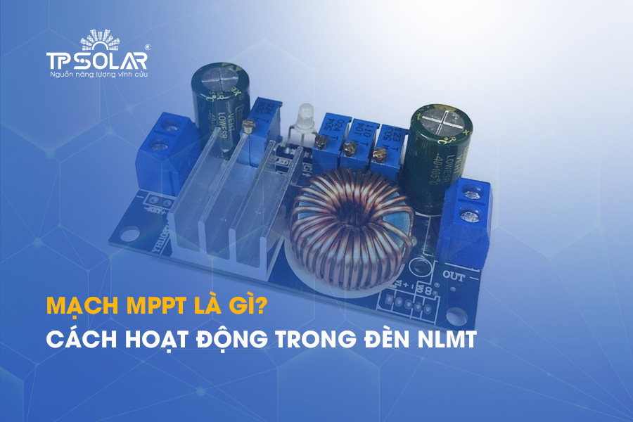 Mạch MPPT là gì? Cách hoạt động của mạch sạc MPPT trong đèn năng lượng mặt trời
