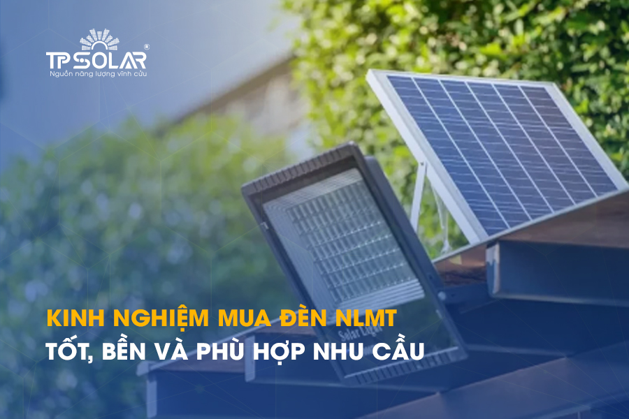 Kinh nghiệm mua đèn năng lượng mặt trời loại nào tốt, bền và phù hợp nhu cầu