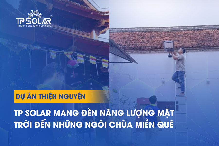 Ánh Sáng Từ Bi: Hành Trình TP Solar Mang Đèn Năng Lượng Mặt Trời Đến Những Ngôi Chùa Miền Quê