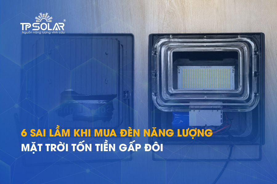6 SAI LẦM khi mua đèn năng lượng mặt trời tốn tiền gấp đôi