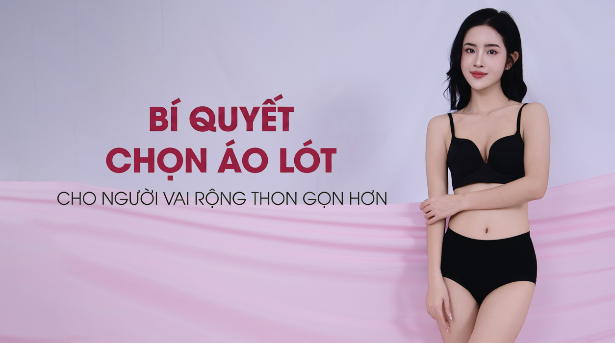 Bí quyết chọn áo lót cho người vai rộng thon gọn hơn