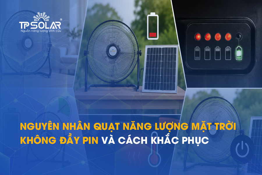 Nguyên nhân quạt năng lượng mặt trời không đầy pin và cách khắc phục