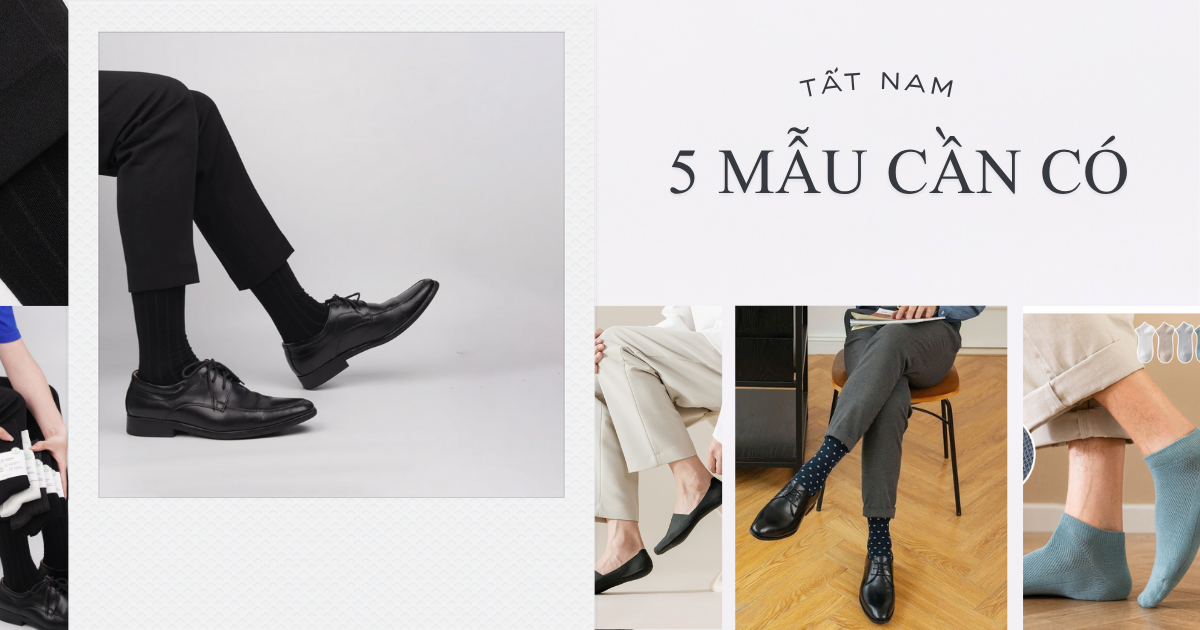 Gợi Ý 5 Mẫu Tất Nam Cần Có Trong Tủ Đồ Cơ Bản