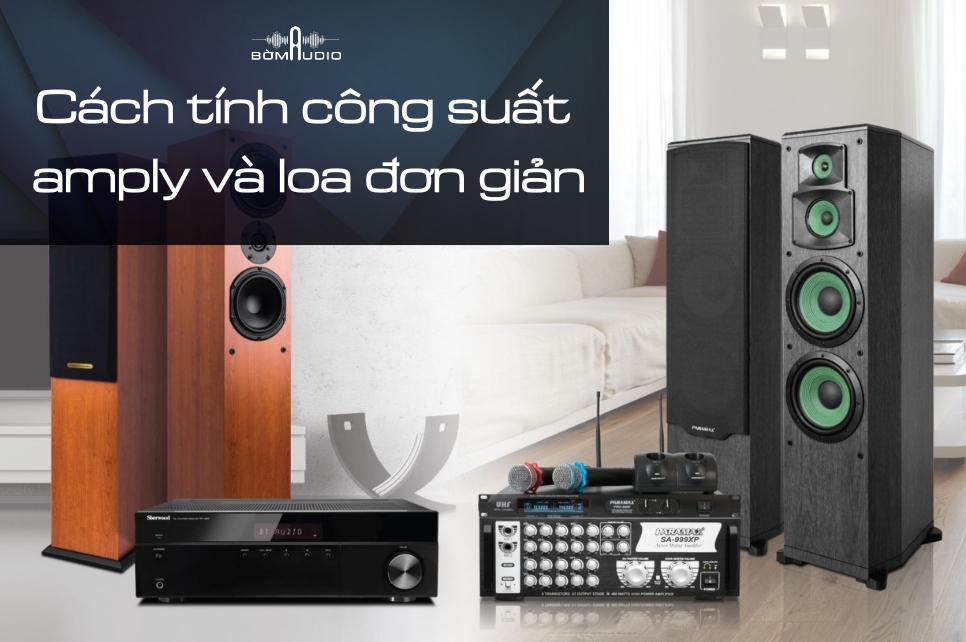 Cách tính công suất amply và loa đơn giản chuẩn nhất